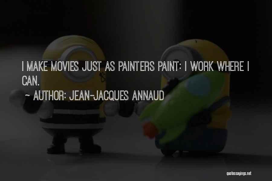 Jean-Jacques Annaud Quotes: I Make Movies Just As Painters Paint: I Work Where I Can.