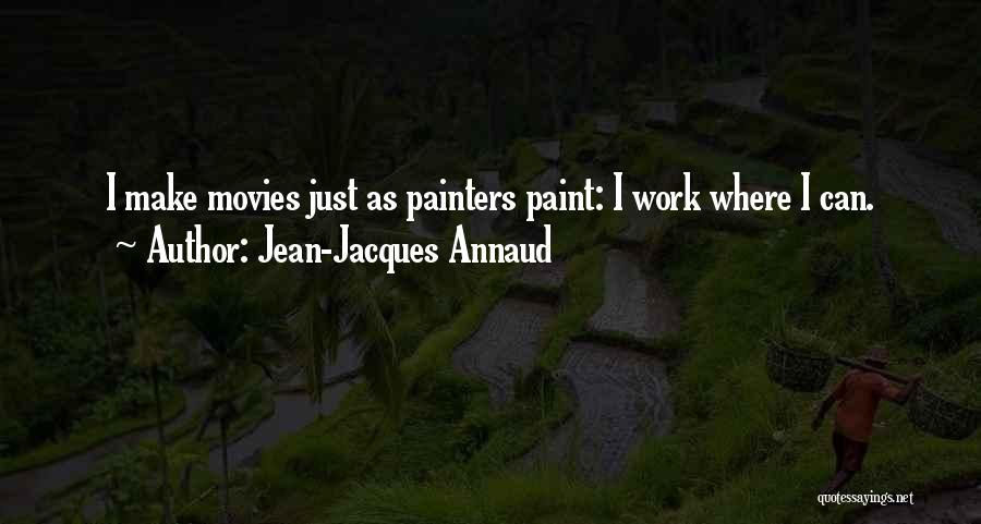 Jean-Jacques Annaud Quotes: I Make Movies Just As Painters Paint: I Work Where I Can.