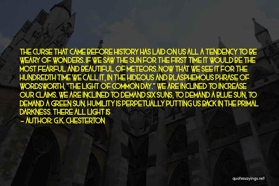 G.K. Chesterton Quotes: The Curse That Came Before History Has Laid On Us All A Tendency To Be Weary Of Wonders. If We