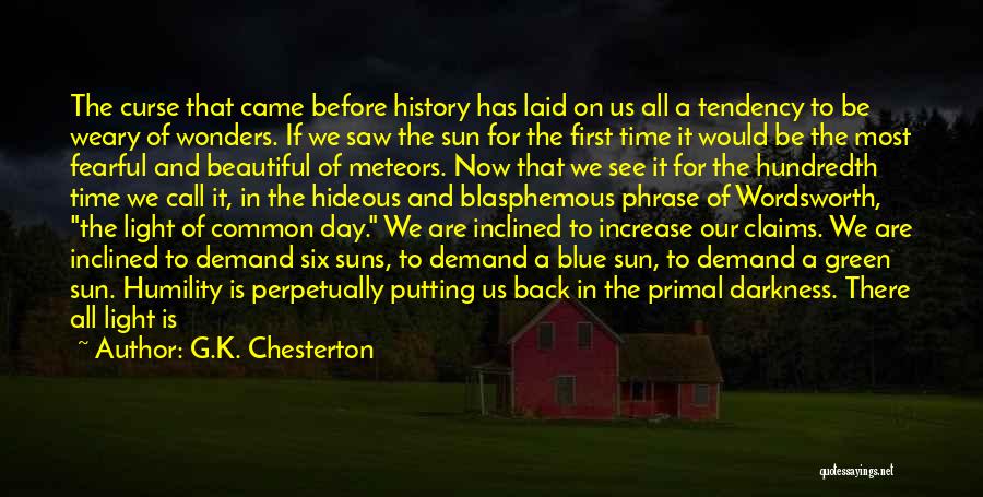 G.K. Chesterton Quotes: The Curse That Came Before History Has Laid On Us All A Tendency To Be Weary Of Wonders. If We