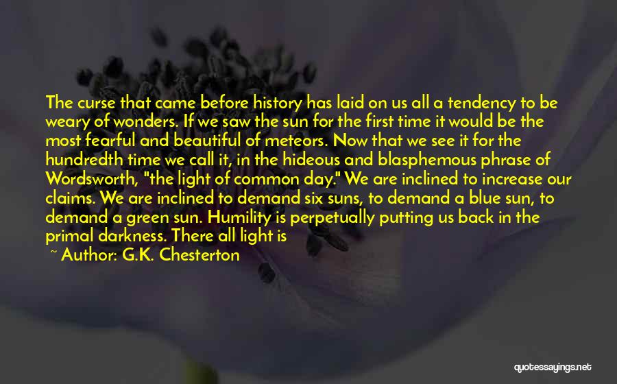 G.K. Chesterton Quotes: The Curse That Came Before History Has Laid On Us All A Tendency To Be Weary Of Wonders. If We