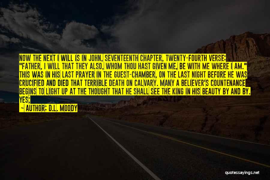 D.L. Moody Quotes: Now The Next I Will Is In John, Seventeenth Chapter, Twenty-fourth Verse: Father, I Will That They Also, Whom Thou