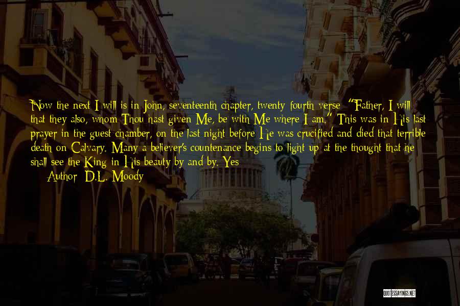 D.L. Moody Quotes: Now The Next I Will Is In John, Seventeenth Chapter, Twenty-fourth Verse: Father, I Will That They Also, Whom Thou