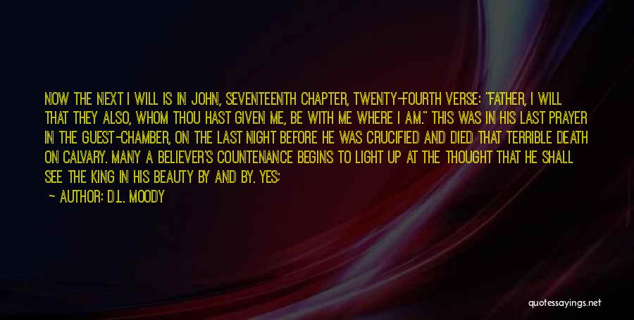 D.L. Moody Quotes: Now The Next I Will Is In John, Seventeenth Chapter, Twenty-fourth Verse: Father, I Will That They Also, Whom Thou