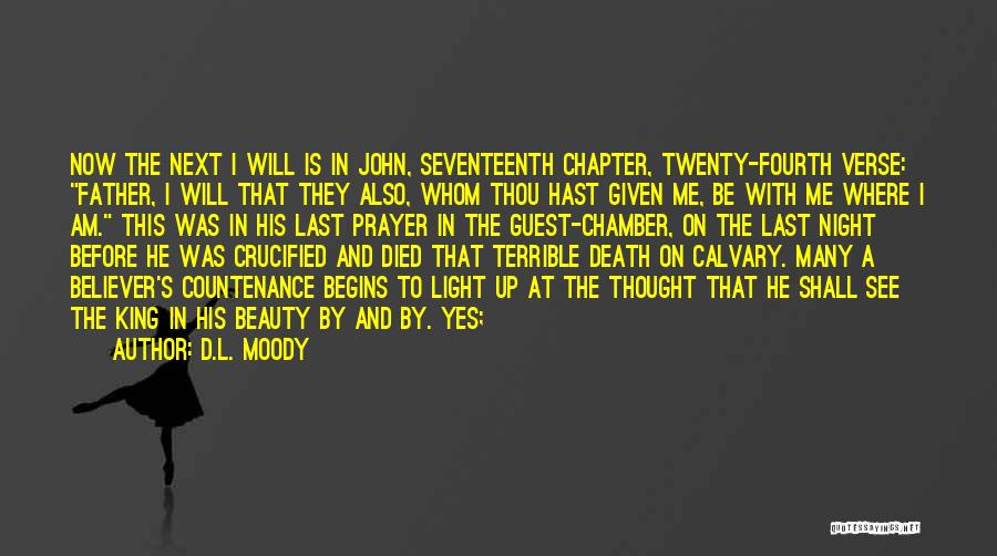 D.L. Moody Quotes: Now The Next I Will Is In John, Seventeenth Chapter, Twenty-fourth Verse: Father, I Will That They Also, Whom Thou