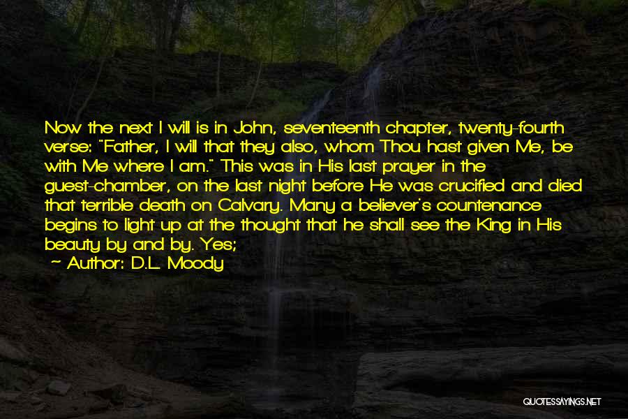 D.L. Moody Quotes: Now The Next I Will Is In John, Seventeenth Chapter, Twenty-fourth Verse: Father, I Will That They Also, Whom Thou