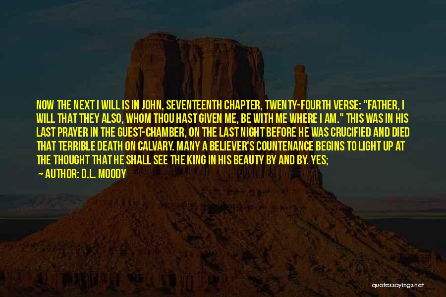 D.L. Moody Quotes: Now The Next I Will Is In John, Seventeenth Chapter, Twenty-fourth Verse: Father, I Will That They Also, Whom Thou