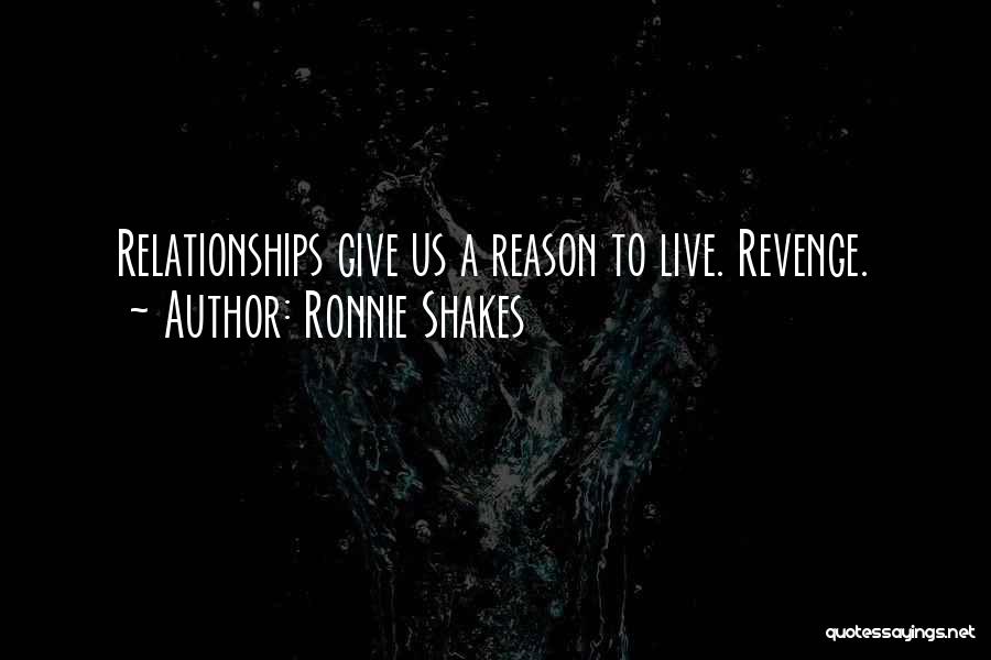 Ronnie Shakes Quotes: Relationships Give Us A Reason To Live. Revenge.