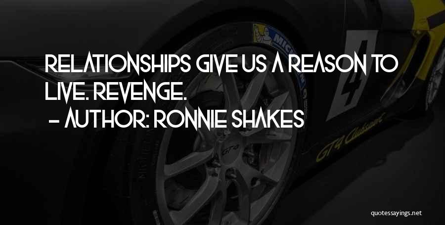 Ronnie Shakes Quotes: Relationships Give Us A Reason To Live. Revenge.