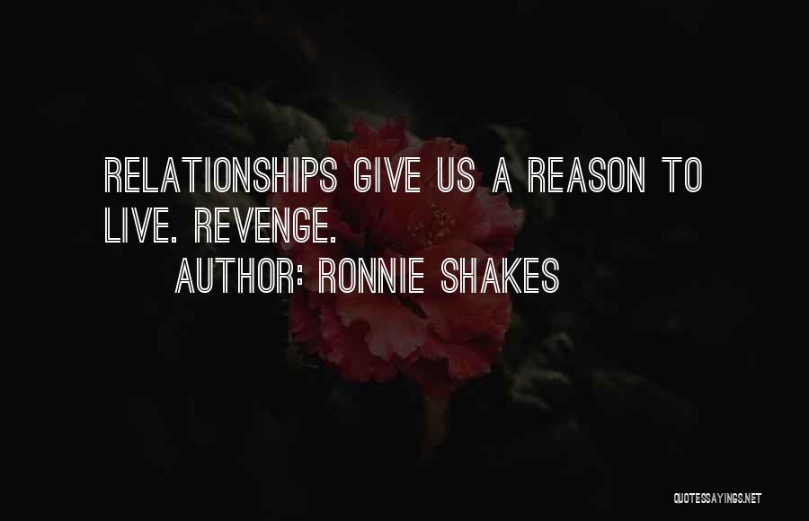 Ronnie Shakes Quotes: Relationships Give Us A Reason To Live. Revenge.