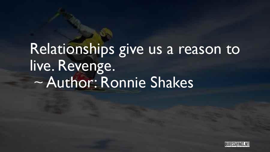 Ronnie Shakes Quotes: Relationships Give Us A Reason To Live. Revenge.