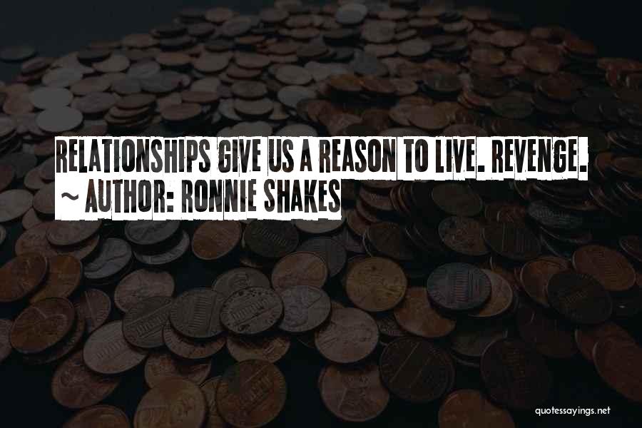 Ronnie Shakes Quotes: Relationships Give Us A Reason To Live. Revenge.