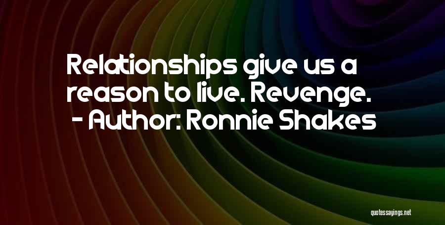 Ronnie Shakes Quotes: Relationships Give Us A Reason To Live. Revenge.