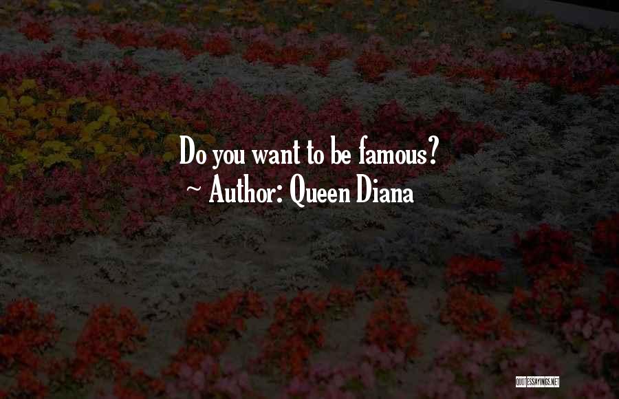 Queen Diana Quotes: Do You Want To Be Famous?