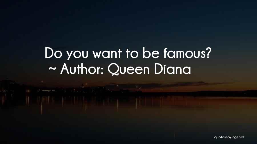 Queen Diana Quotes: Do You Want To Be Famous?