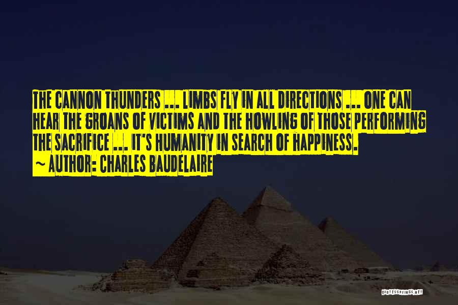 Charles Baudelaire Quotes: The Cannon Thunders ... Limbs Fly In All Directions ... One Can Hear The Groans Of Victims And The Howling