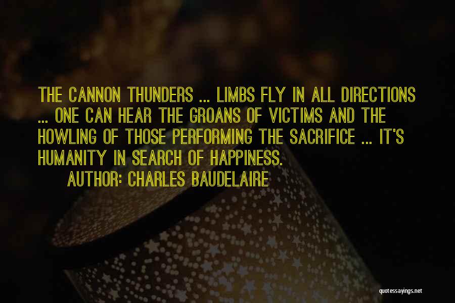 Charles Baudelaire Quotes: The Cannon Thunders ... Limbs Fly In All Directions ... One Can Hear The Groans Of Victims And The Howling