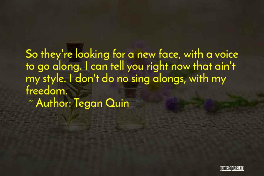 Tegan Quin Quotes: So They're Looking For A New Face, With A Voice To Go Along. I Can Tell You Right Now That