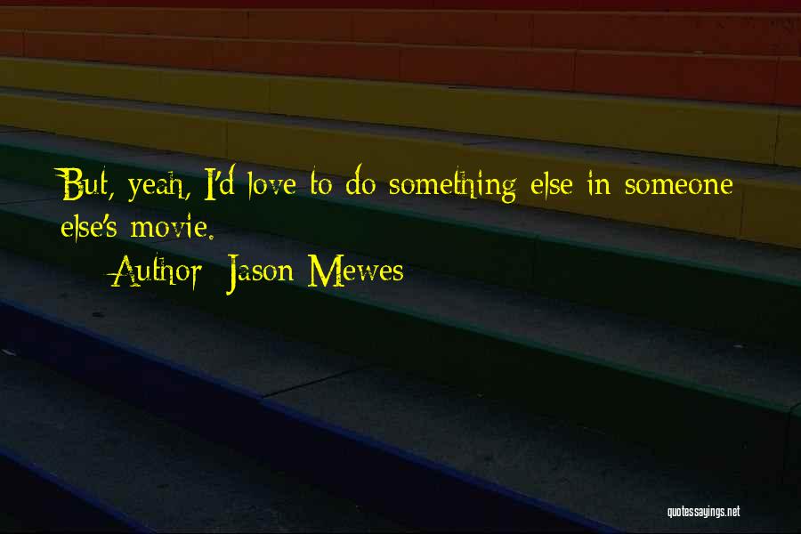 Jason Mewes Quotes: But, Yeah, I'd Love To Do Something Else In Someone Else's Movie.