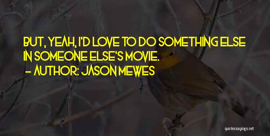 Jason Mewes Quotes: But, Yeah, I'd Love To Do Something Else In Someone Else's Movie.