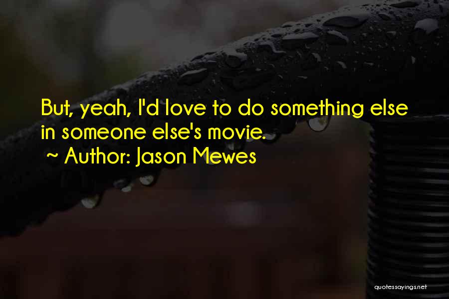 Jason Mewes Quotes: But, Yeah, I'd Love To Do Something Else In Someone Else's Movie.