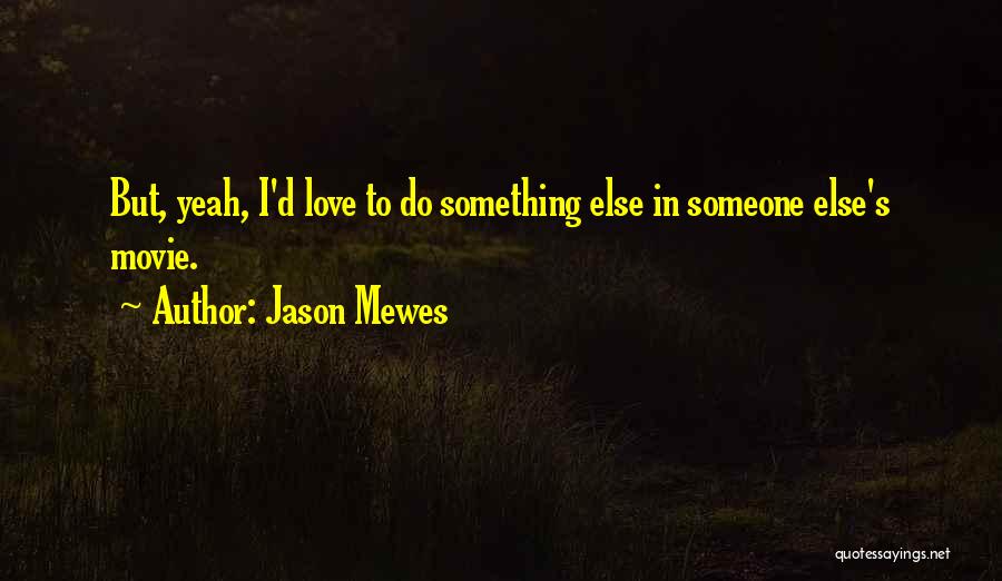 Jason Mewes Quotes: But, Yeah, I'd Love To Do Something Else In Someone Else's Movie.