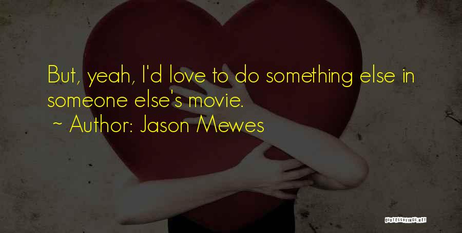 Jason Mewes Quotes: But, Yeah, I'd Love To Do Something Else In Someone Else's Movie.