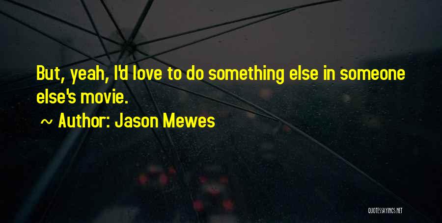 Jason Mewes Quotes: But, Yeah, I'd Love To Do Something Else In Someone Else's Movie.