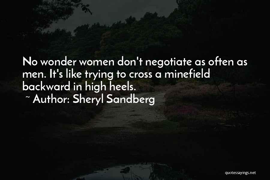 Sheryl Sandberg Quotes: No Wonder Women Don't Negotiate As Often As Men. It's Like Trying To Cross A Minefield Backward In High Heels.
