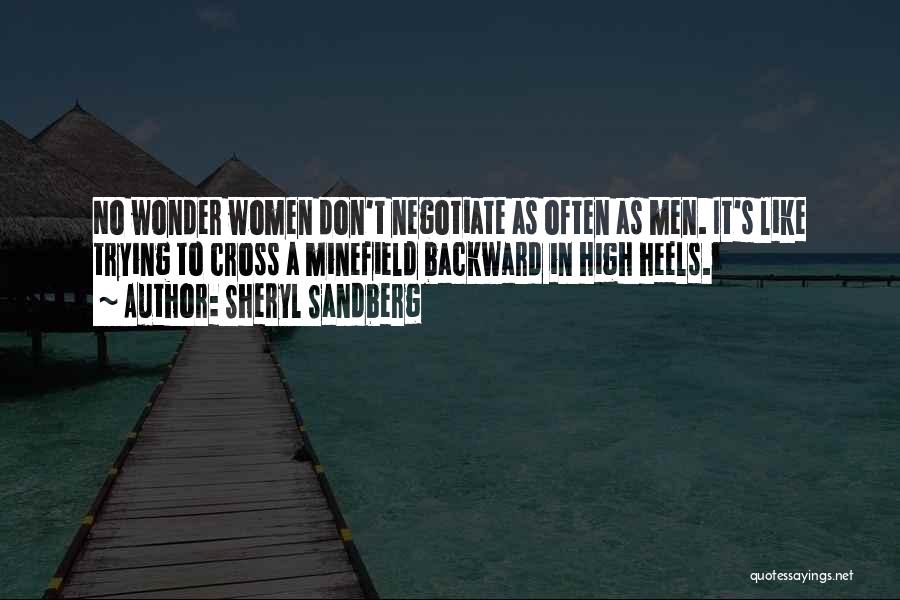Sheryl Sandberg Quotes: No Wonder Women Don't Negotiate As Often As Men. It's Like Trying To Cross A Minefield Backward In High Heels.