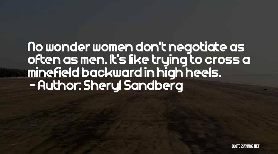 Sheryl Sandberg Quotes: No Wonder Women Don't Negotiate As Often As Men. It's Like Trying To Cross A Minefield Backward In High Heels.