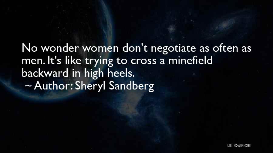 Sheryl Sandberg Quotes: No Wonder Women Don't Negotiate As Often As Men. It's Like Trying To Cross A Minefield Backward In High Heels.