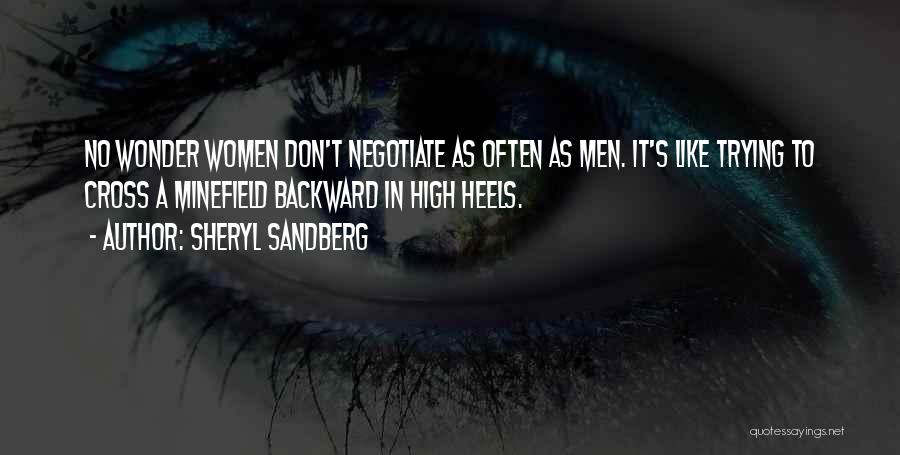 Sheryl Sandberg Quotes: No Wonder Women Don't Negotiate As Often As Men. It's Like Trying To Cross A Minefield Backward In High Heels.