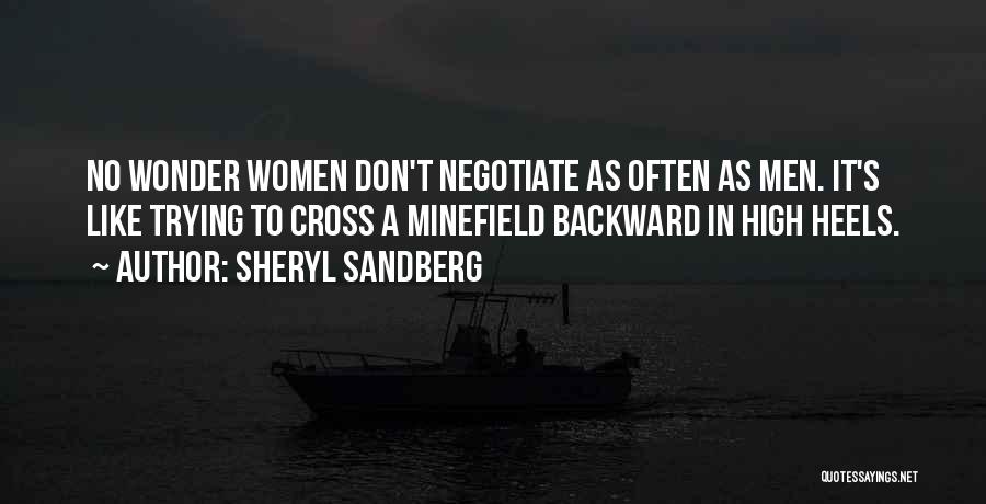 Sheryl Sandberg Quotes: No Wonder Women Don't Negotiate As Often As Men. It's Like Trying To Cross A Minefield Backward In High Heels.