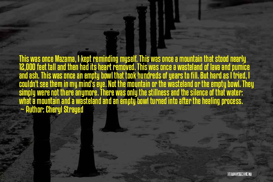 Cheryl Strayed Quotes: This Was Once Mazama, I Kept Reminding Myself. This Was Once A Mountain That Stood Nearly 12,000 Feet Tall And