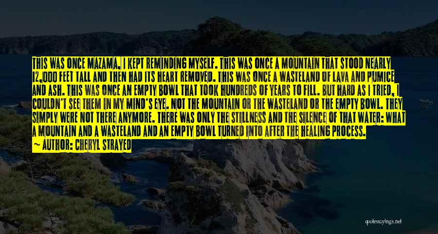 Cheryl Strayed Quotes: This Was Once Mazama, I Kept Reminding Myself. This Was Once A Mountain That Stood Nearly 12,000 Feet Tall And