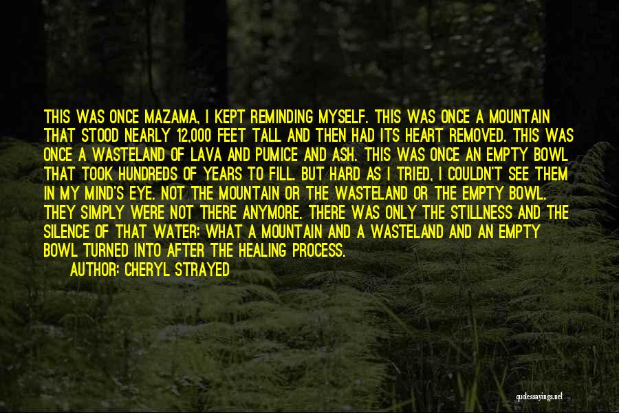 Cheryl Strayed Quotes: This Was Once Mazama, I Kept Reminding Myself. This Was Once A Mountain That Stood Nearly 12,000 Feet Tall And