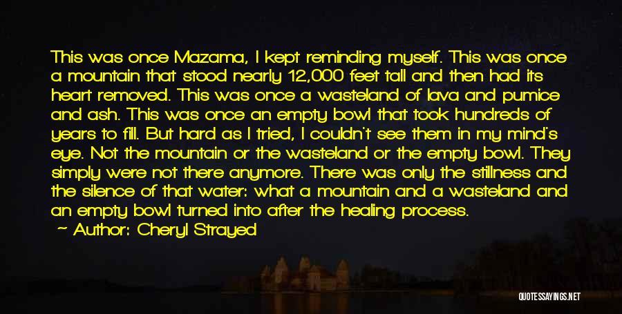 Cheryl Strayed Quotes: This Was Once Mazama, I Kept Reminding Myself. This Was Once A Mountain That Stood Nearly 12,000 Feet Tall And