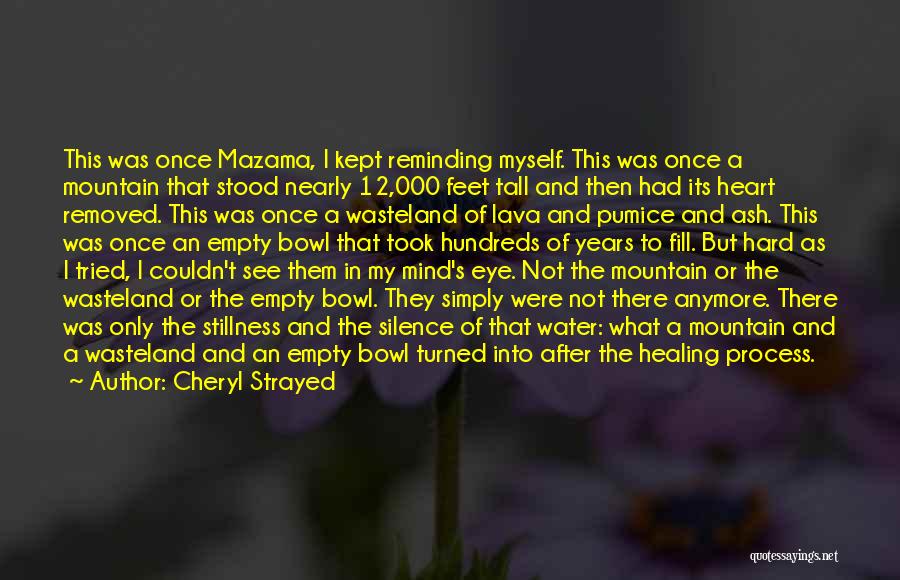 Cheryl Strayed Quotes: This Was Once Mazama, I Kept Reminding Myself. This Was Once A Mountain That Stood Nearly 12,000 Feet Tall And