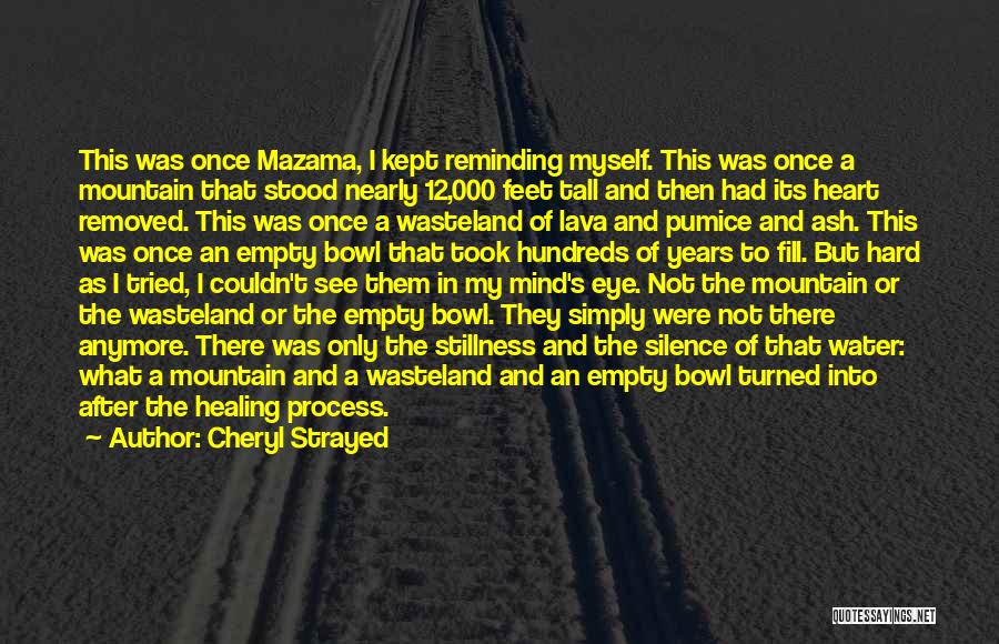 Cheryl Strayed Quotes: This Was Once Mazama, I Kept Reminding Myself. This Was Once A Mountain That Stood Nearly 12,000 Feet Tall And