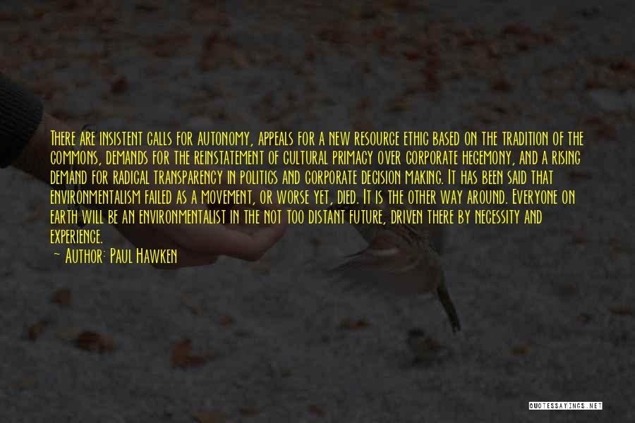 Paul Hawken Quotes: There Are Insistent Calls For Autonomy, Appeals For A New Resource Ethic Based On The Tradition Of The Commons, Demands
