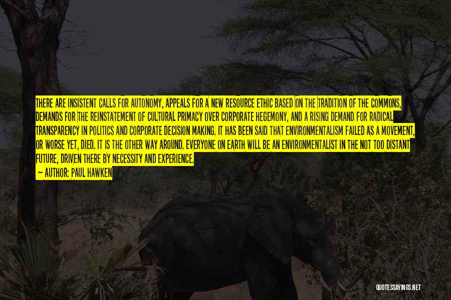 Paul Hawken Quotes: There Are Insistent Calls For Autonomy, Appeals For A New Resource Ethic Based On The Tradition Of The Commons, Demands