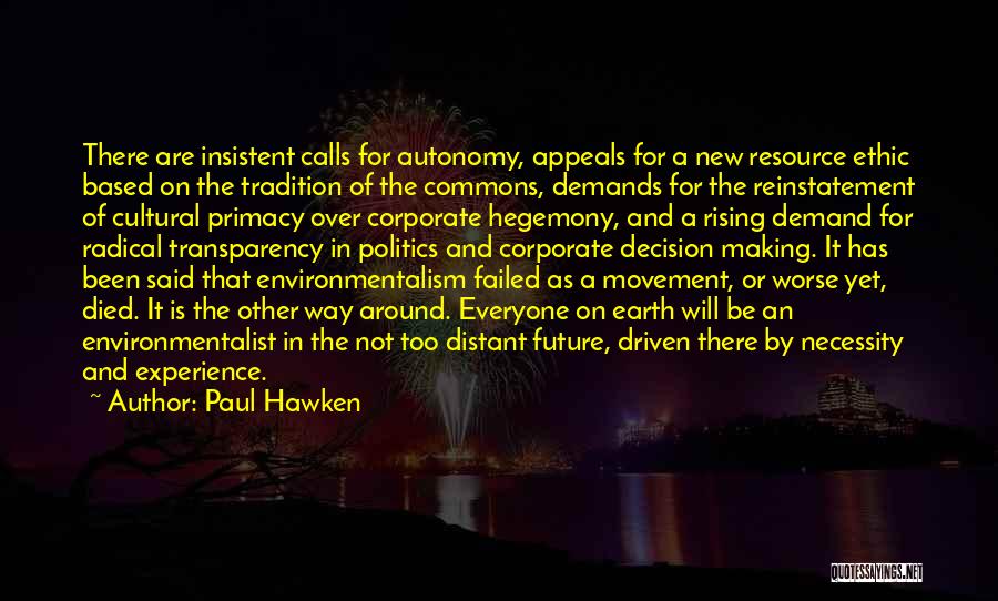 Paul Hawken Quotes: There Are Insistent Calls For Autonomy, Appeals For A New Resource Ethic Based On The Tradition Of The Commons, Demands