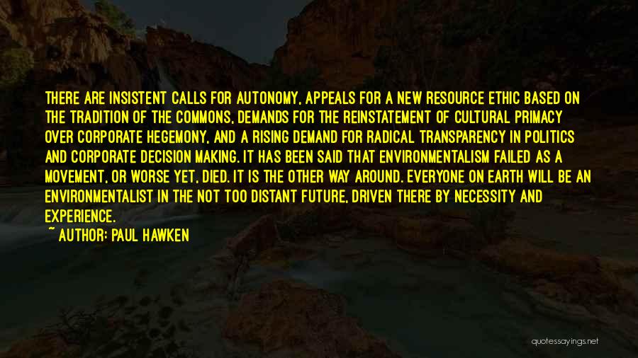 Paul Hawken Quotes: There Are Insistent Calls For Autonomy, Appeals For A New Resource Ethic Based On The Tradition Of The Commons, Demands