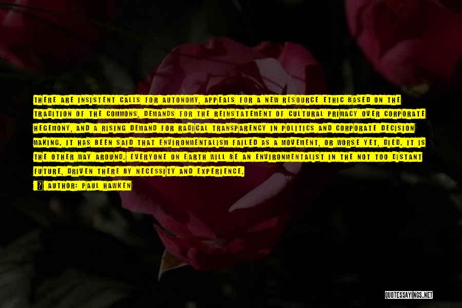 Paul Hawken Quotes: There Are Insistent Calls For Autonomy, Appeals For A New Resource Ethic Based On The Tradition Of The Commons, Demands