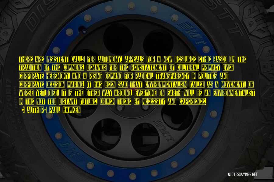 Paul Hawken Quotes: There Are Insistent Calls For Autonomy, Appeals For A New Resource Ethic Based On The Tradition Of The Commons, Demands