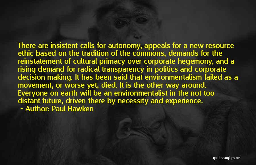Paul Hawken Quotes: There Are Insistent Calls For Autonomy, Appeals For A New Resource Ethic Based On The Tradition Of The Commons, Demands