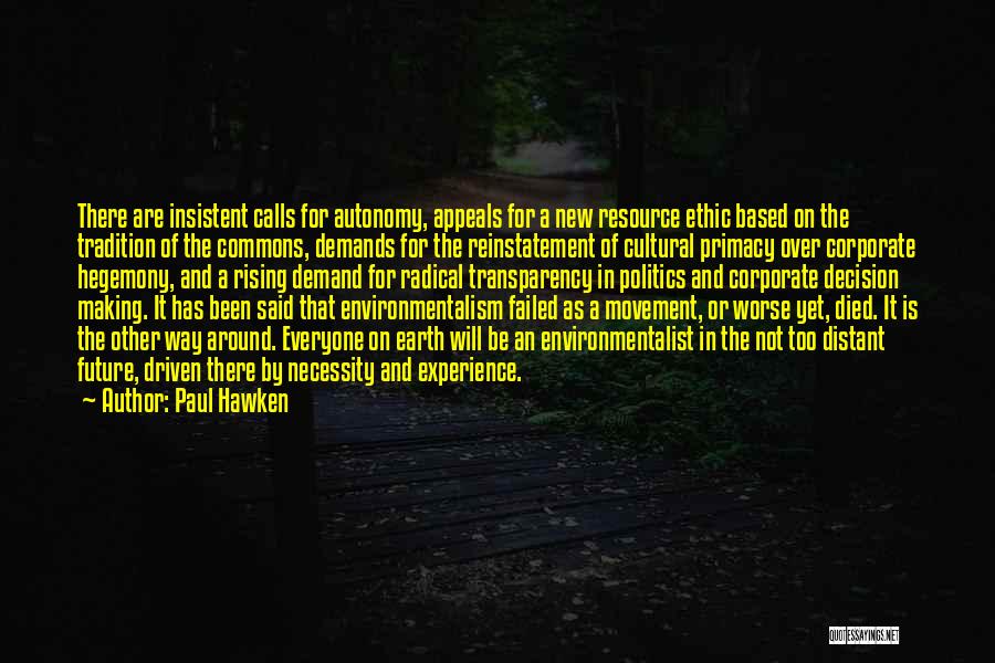 Paul Hawken Quotes: There Are Insistent Calls For Autonomy, Appeals For A New Resource Ethic Based On The Tradition Of The Commons, Demands