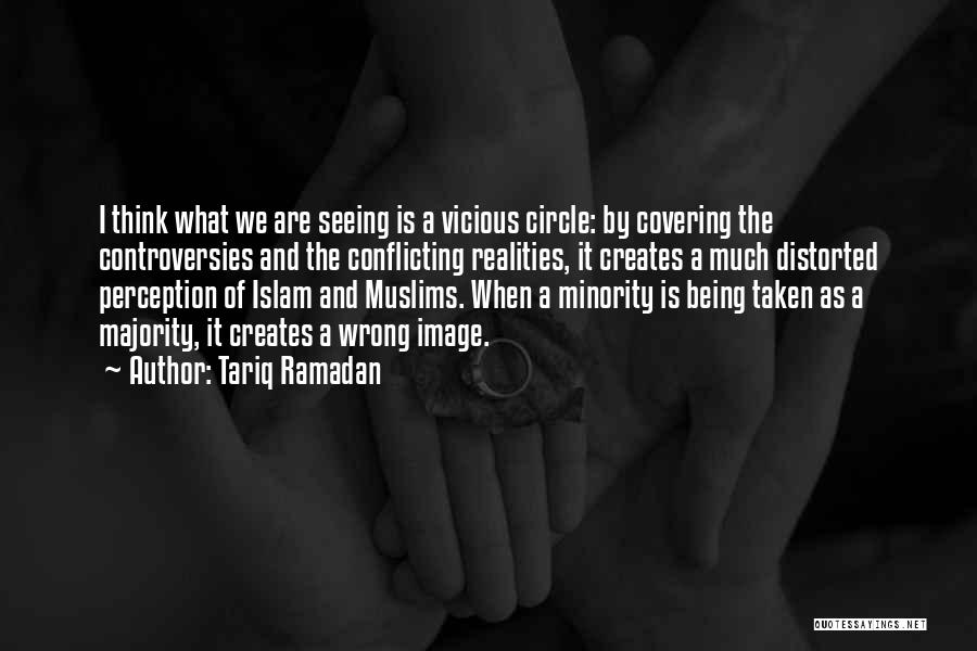 Tariq Ramadan Quotes: I Think What We Are Seeing Is A Vicious Circle: By Covering The Controversies And The Conflicting Realities, It Creates