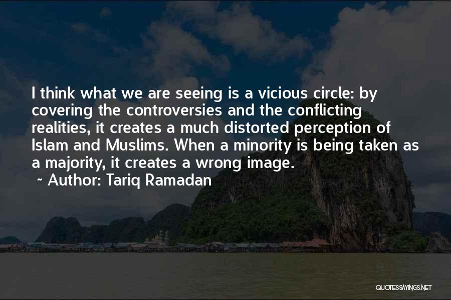 Tariq Ramadan Quotes: I Think What We Are Seeing Is A Vicious Circle: By Covering The Controversies And The Conflicting Realities, It Creates